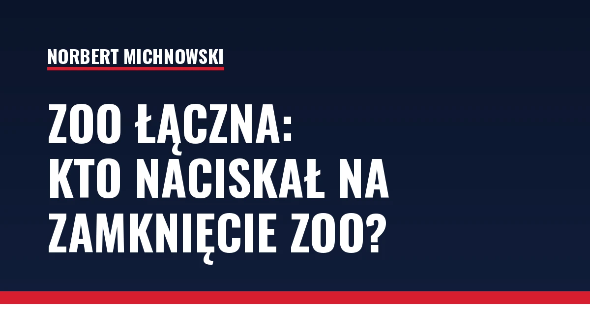 ZOO Łączna: kto naciskał na zamknięcie?